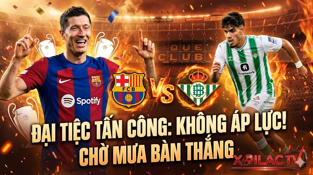 Nhận định soi kèo trận Barca vs Betis vòng 37 La Liga. Lewandowski đối đầu Abde Ezzalzouli trong đại tiệc tấn công rực lửa, trực tiếp trên Xoilac TV.