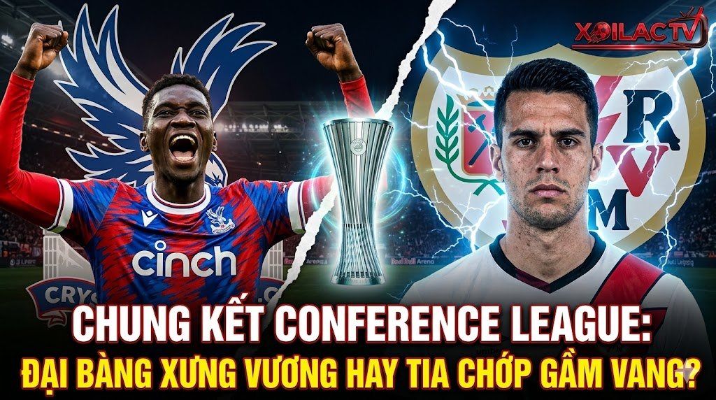 Nhận định Crystal Palace vs Rayo Vallecano chung kết Conference League: Cuộc đối đầu lịch sử giành cúp bạc châu Âu.