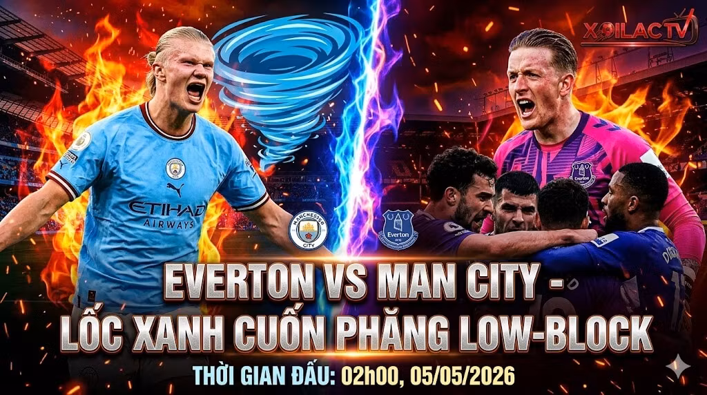 Nhận định bóng đá Everton vs Man City vòng 35 Ngoại hạng Anh chi tiết trên Xoilac TV