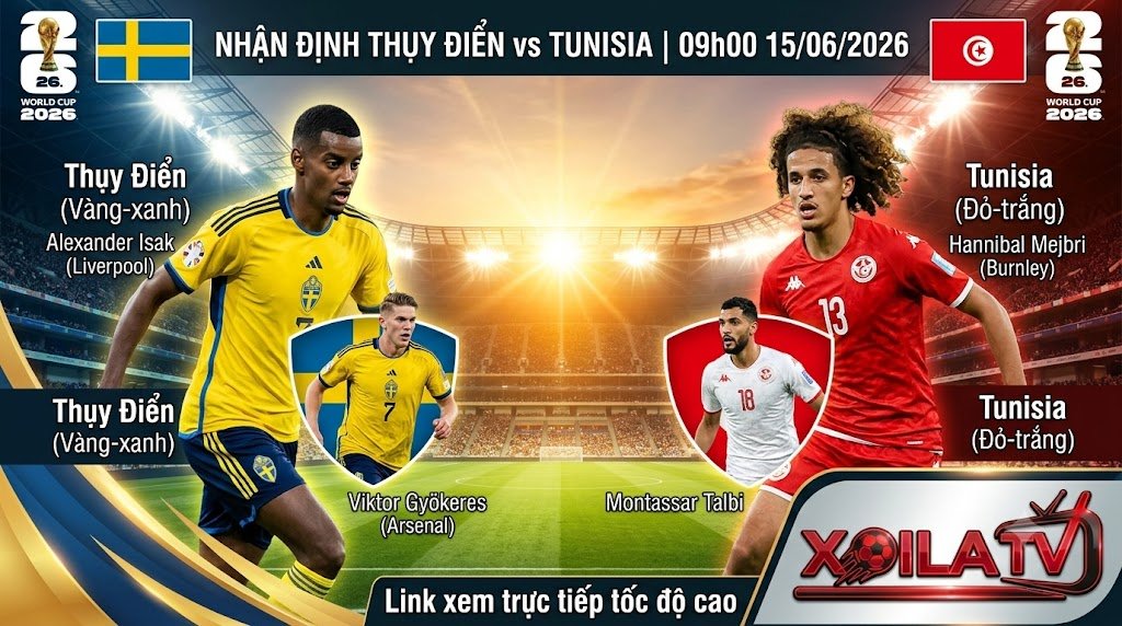 Nhận định bóng đá Thụy Điển vs Tunisia lúc 09h00 ngày 15/06/2026 tại bảng F World Cup 2026 - Phân tích trận đấu chi tiết cùng chuyên gia Xoilac TV.