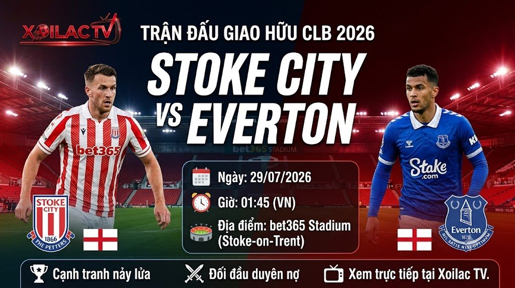 Nhận định trận đấu giao hữu CLB giữa Stoke City vs Everton 01h45 ngày 29/07/2026 trên Xoilac TV