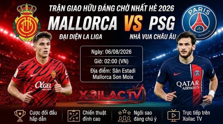 Nhận định Mallorca vs PSG (02h00, 06/08/2026). Trận giao hữu bóng đá đáng chờ đợi nhất mùa hè được phát sóng trực tiếp trên Xoilac TV.