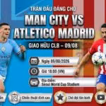 Ảnh bìa nhận định trận đấu Man City vs Atletico Madrid lúc 18h00 ngày 09/08/2026 trực tiếp trên Xoilac TV.