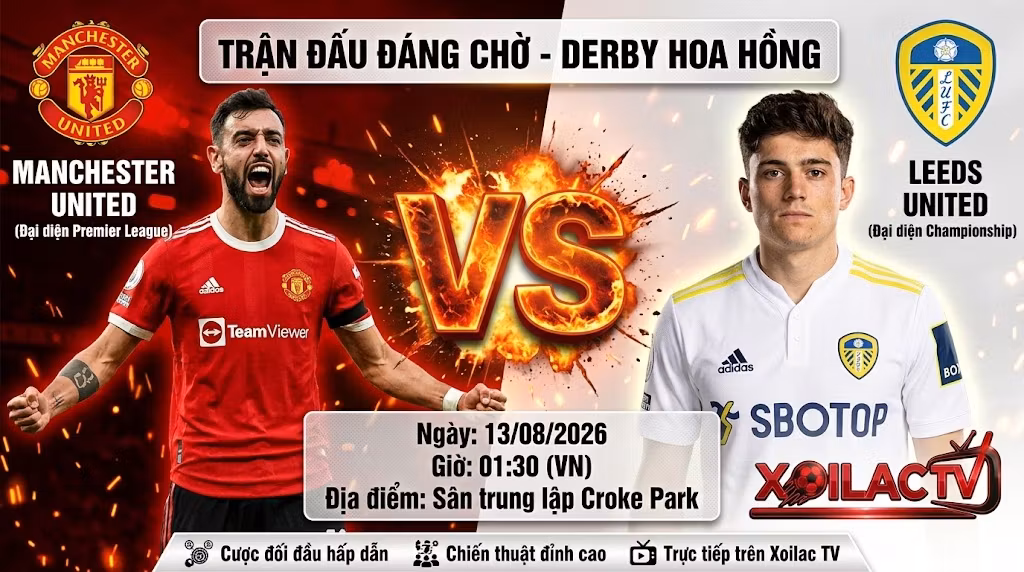 Nhận định bóng đá MU vs Leeds trận Derby Hoa Hồng ngày 13/8 chi tiết tại Xoilac TV