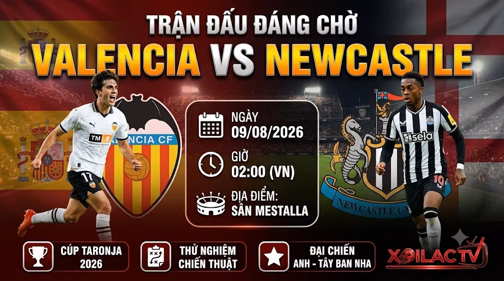 Nhận định trận đấu Valencia vs Newcastle ngày 09/08/2026 giải giao hữu Cúp Taronja trên Xoilac TV